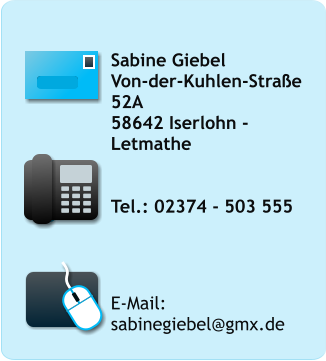 Sabine Giebel Von-der-Kuhlen-Straße 52A 58642 Iserlohn - Letmathe   Tel.: 02374 - 503 555     E-Mail: sabinegiebel@gmx.de